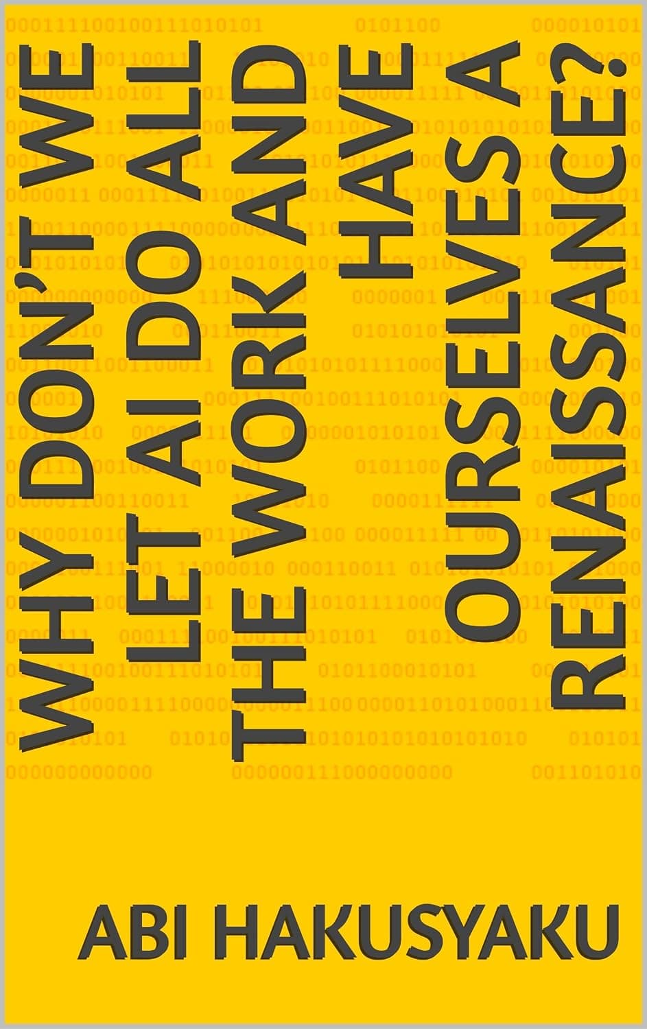 Why Don’t We Let AI Do All the Work and Have Ourselves a Renaissance? (English Edition)